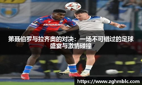 第聂伯罗与拉齐奥的对决：一场不可错过的足球盛宴与激情碰撞