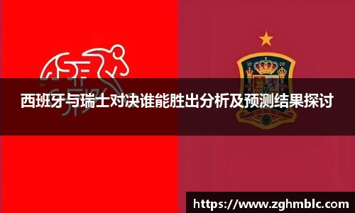 西班牙与瑞士对决谁能胜出分析及预测结果探讨